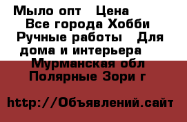 Мыло-опт › Цена ­ 100 - Все города Хобби. Ручные работы » Для дома и интерьера   . Мурманская обл.,Полярные Зори г.